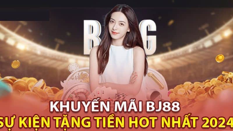 Khuyến mãi sự kiện hot tại Bj88